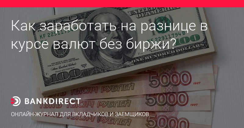 Как зарабатывать на курсе валют: возможные варианты, способы и рекомендации :: syl.ru