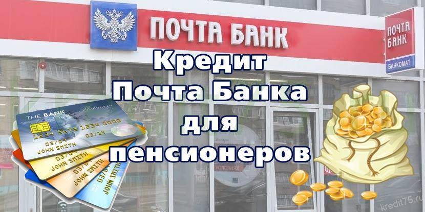 Почта банк кредит пенсионерам: условия, заявка, требования