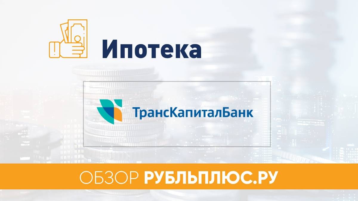 Ипотека по двум документам 2022 в транскапиталбанке - условия для заявки | банки.ру