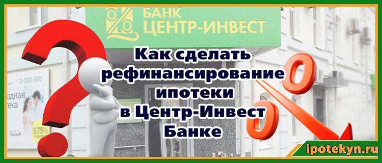 Рефинансирование ипотеки от центр-инвеста в москве: все предложения центр-инвеста по рефинансированию ипотечного кредита в 2021 году