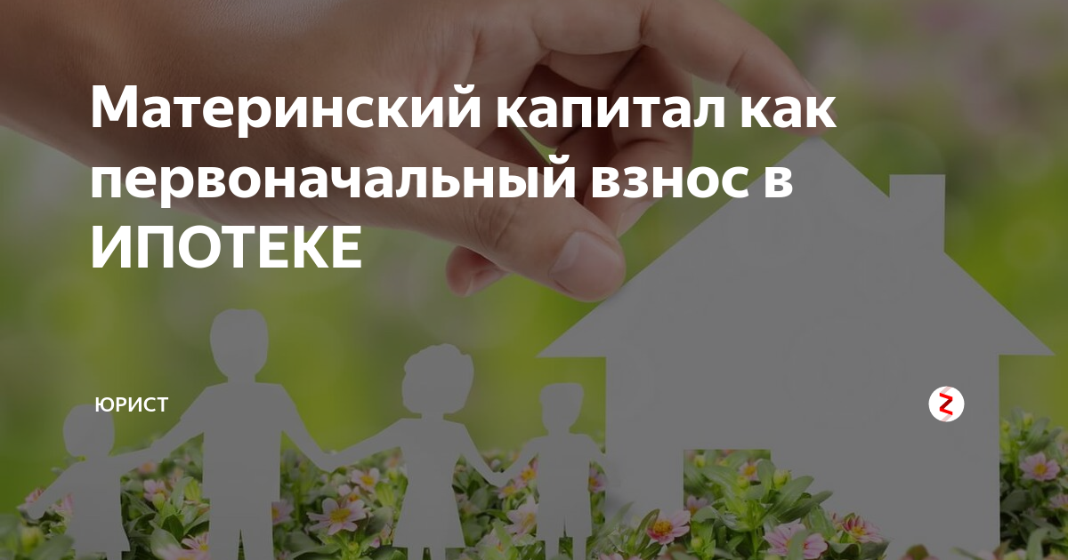 Ипотека с материнским капиталом как первоначальный взнос в 2021 году: можно ли использовать, условия, какие банки дают